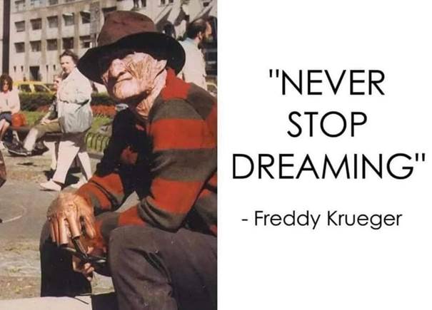 "Nikad nemojte prestati da sanjate" - Fredi Kruger Fredi Kruger
